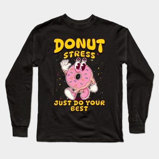 Donut Stress Just Do Your Best - Positive Motivation Fun Tee Long Sleeve T-Shirt